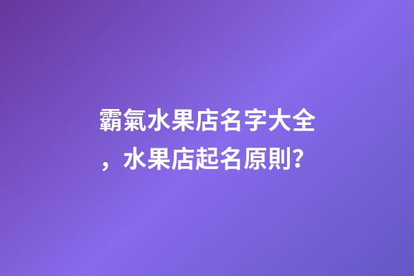 霸氣水果店名字大全，水果店起名原則？