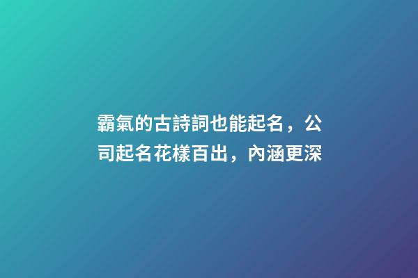 霸氣的古詩詞也能起名，公司起名花樣百出，內涵更深-第1張-公司起名-玄機派