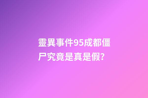 靈異事件95成都僵尸究竟是真是假？