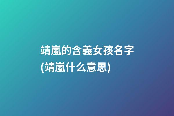 靖嵐的含義女孩名字(靖嵐什么意思)