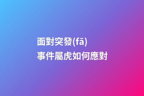 面對突發(fā)事件屬虎如何應對