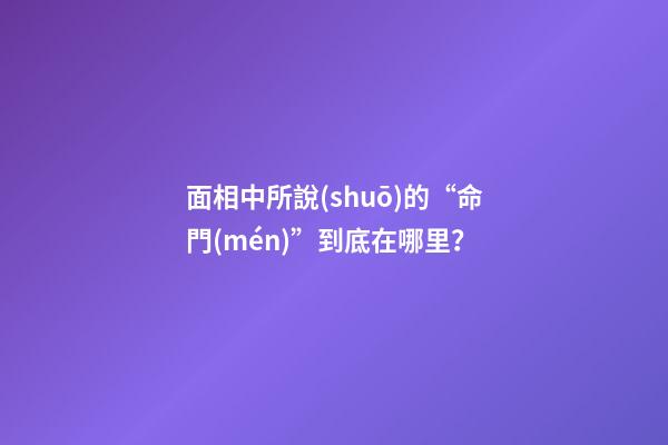 面相中所說(shuō)的“命門(mén)”到底在哪里？