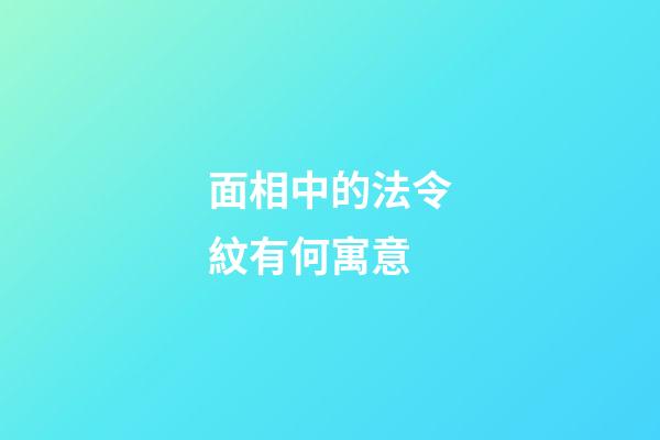 面相中的法令紋有何寓意?