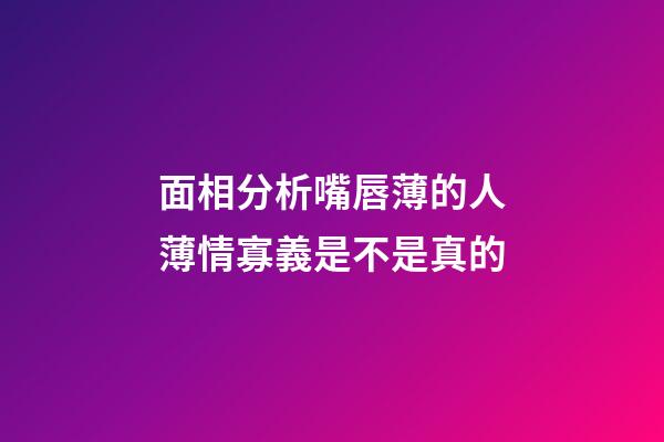 面相分析嘴唇薄的人薄情寡義是不是真的