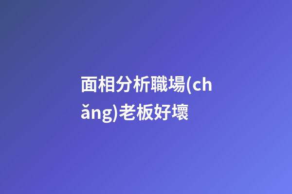 面相分析職場(chǎng)老板好壞