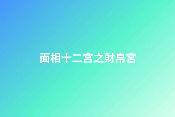 面相十二宮之財帛宮