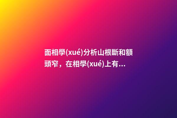 面相學(xué)分析山根斷和額頭窄，在相學(xué)上有這些論斷