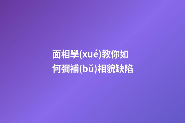 面相學(xué)教你如何彌補(bǔ)相貌缺陷