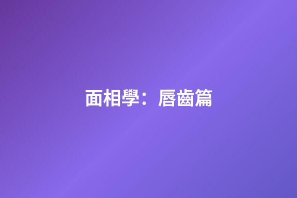 面相學：唇齒篇