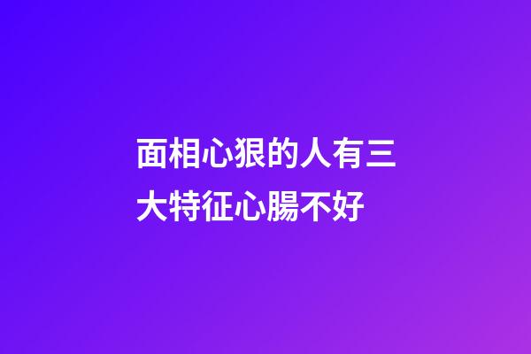 面相心狠的人有三大特征心腸不好