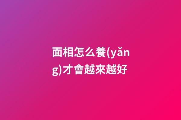 面相怎么養(yǎng)才會越來越好