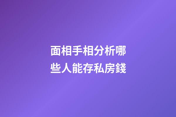 面相手相分析哪些人能存私房錢