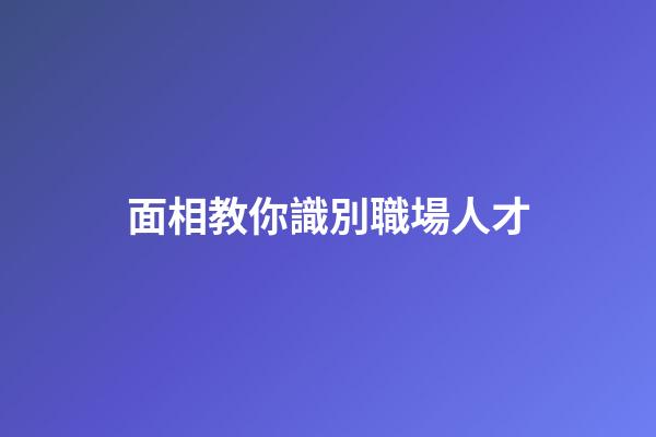 面相教你識別職場人才