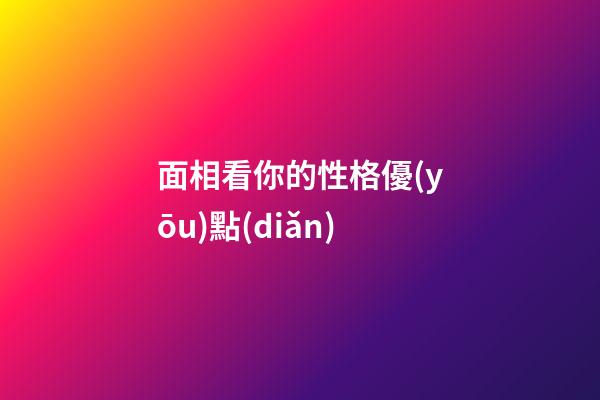 面相看你的性格優(yōu)點(diǎn)