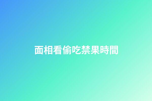 面相看偷吃禁果時間