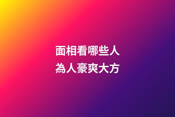 面相看哪些人為人豪爽大方