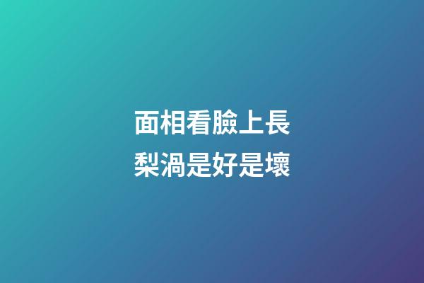 面相看臉上長梨渦是好是壞