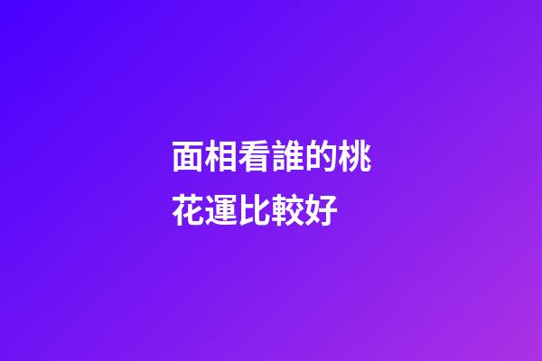 面相看誰的桃花運比較好