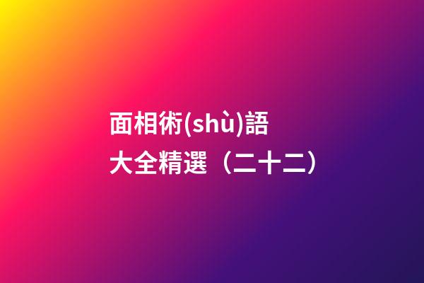 面相術(shù)語大全精選（二十二）