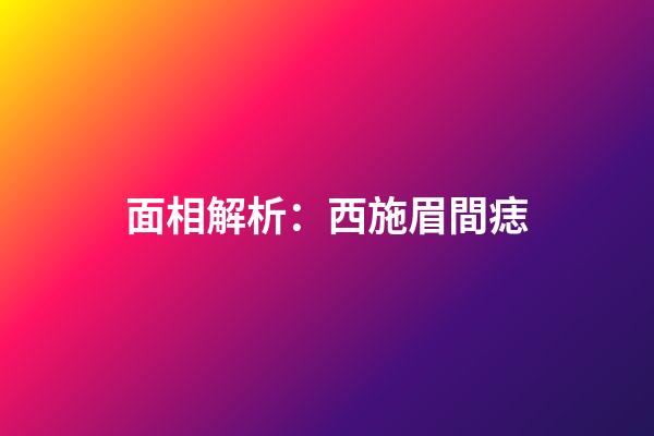 面相解析：西施眉間痣