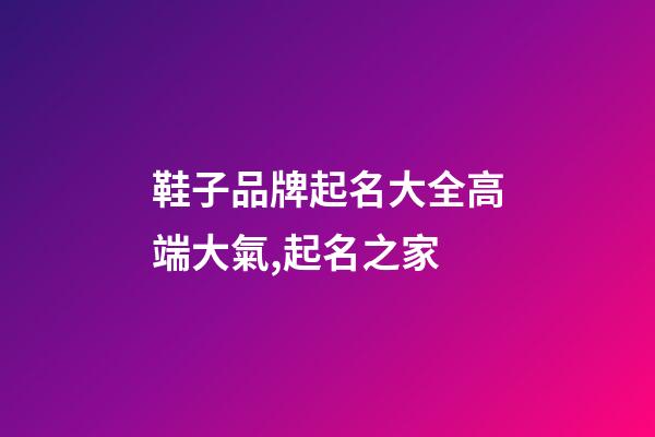 鞋子品牌起名大全高端大氣,起名之家-第1張-商標起名-玄機派
