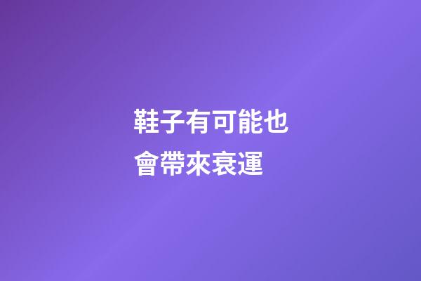鞋子有可能也會帶來衰運