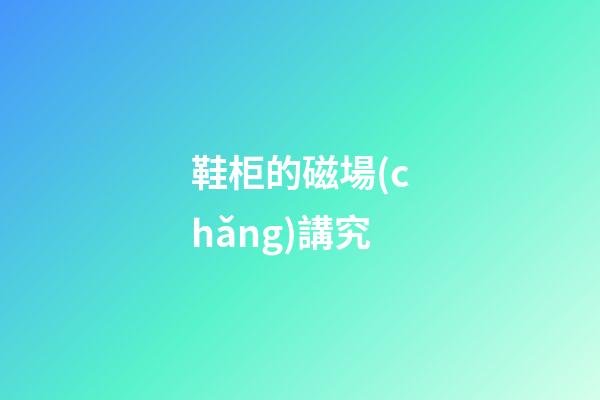 鞋柜的磁場(chǎng)講究