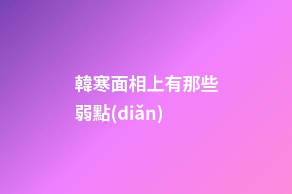 韓寒面相上有那些弱點(diǎn)