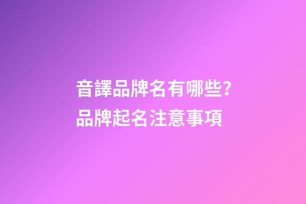 音譯品牌名有哪些？品牌起名注意事項-第1張-商標(biāo)起名-玄機(jī)派