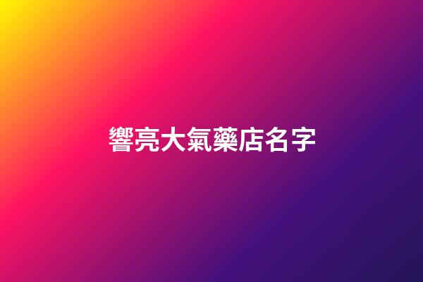 響亮大氣藥店名字