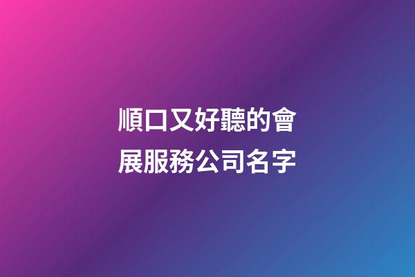 順口又好聽的會展服務公司名字-第1張-公司起名-玄機派