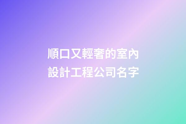 順口又輕奢的室內設計工程公司名字-第1張-公司起名-玄機派