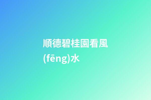 順德碧桂園看風(fēng)水