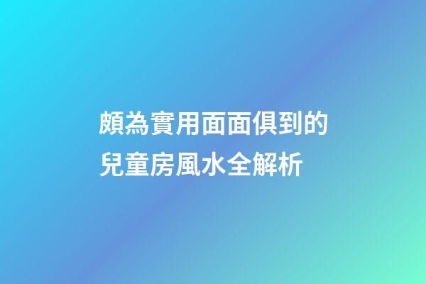 頗為實用面面俱到的兒童房風水全解析