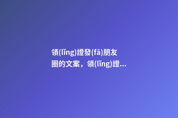 領(lǐng)證發(fā)朋友圈的文案，領(lǐng)證怎么發(fā)朋友圈好