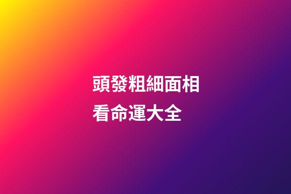 頭發粗細面相看命運大全
