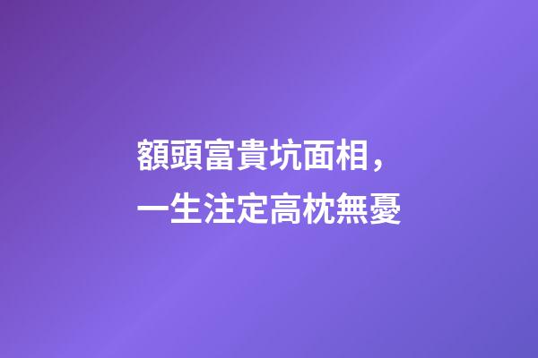 額頭富貴坑面相，一生注定高枕無憂
