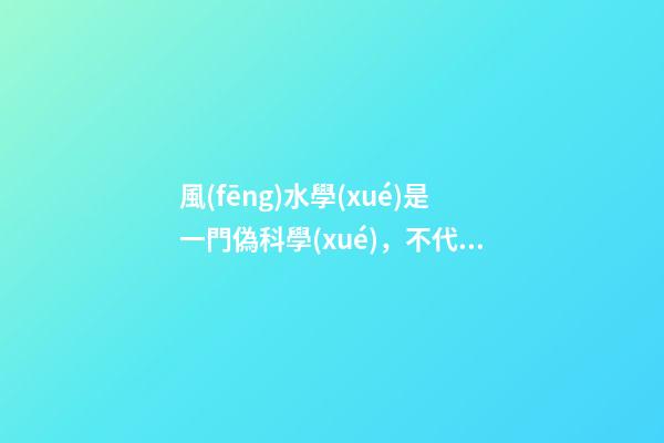 風(fēng)水學(xué)是一門偽科學(xué)，不代表里面沒有值得學(xué)習(xí)的成分