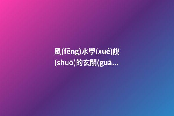 風(fēng)水學(xué)說(shuō)的玄關(guān)在什么地方