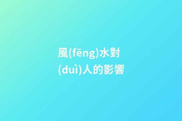 風(fēng)水對(duì)人的影響