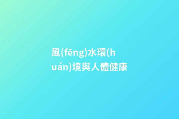 風(fēng)水環(huán)境與人體健康