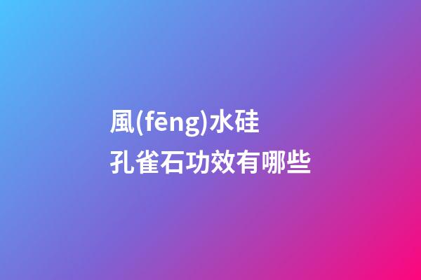 風(fēng)水硅孔雀石功效有哪些