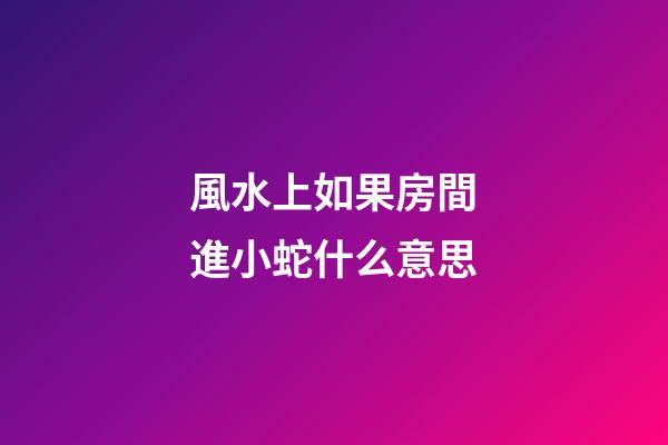 風水上如果房間進小蛇什么意思