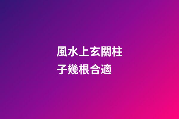 風水上玄關柱子幾根合適