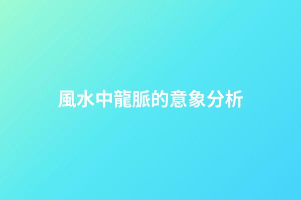 風水中龍脈的意象分析