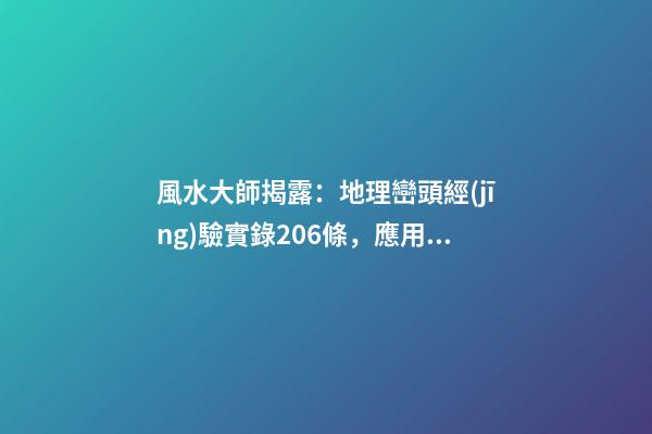 風水大師揭露：地理巒頭經(jīng)驗實錄206條，應用廣泛(2)