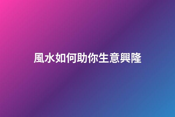風水如何助你生意興隆