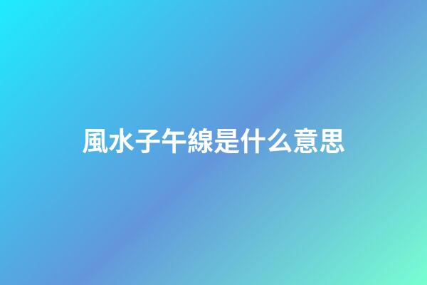 風水子午線是什么意思