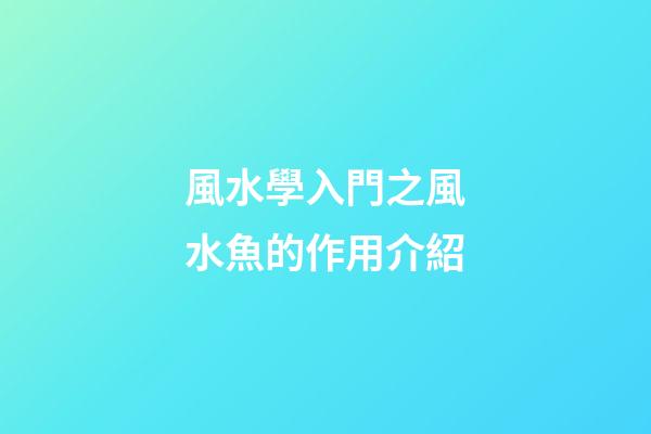 風水學入門之風水魚的作用介紹