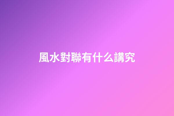 風水對聯有什么講究